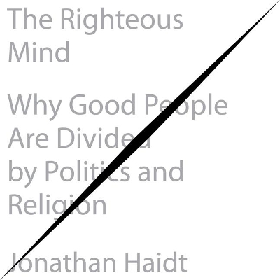 The The Righteous Mind: Why Good People Are Divided by Politics and Religion by Jonathan Haidt