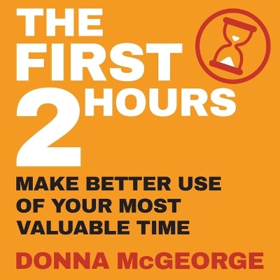 The First Two Hours: Make Better Use of Your Most Valuable Time book