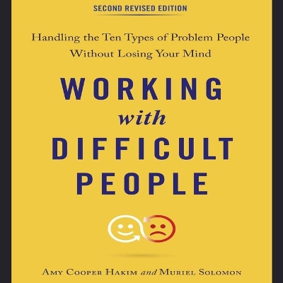 Working with Difficult People, Second Revised Edition: Handling the Ten Types of Problem People Without Losing Your Mind by Amy Cooper Hakim