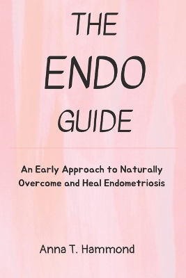The Endo guide: An Early Approach to Naturally Overcome and Heal Endometriosis book