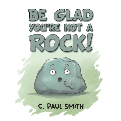 Be Glad You're Not A Rock by C Paul Smith