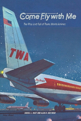 Come Fly with Me: The Rise and Fall of Trans World Airlines book