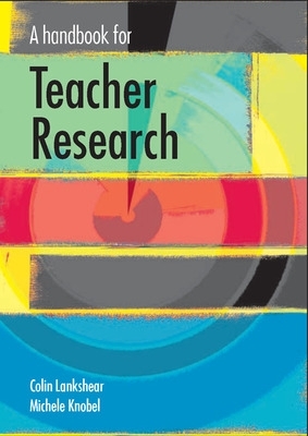 Handbook for Teacher Research by Colin Lankshear