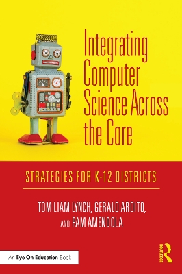 Integrating Computer Science Across the Core: Strategies for K-12 Districts by Tom Liam Lynch