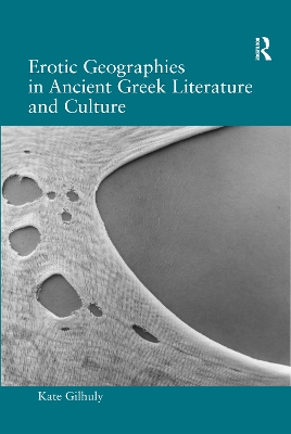 Erotic Geographies in Ancient Greek Literature and Culture by Kate Gilhuly