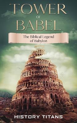 Tower of Babel: The Biblical Legend of Babylon book