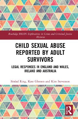 Child Sexual Abuse Reported by Adult Survivors: Legal Responses in England and Wales, Ireland and Australia by Sinéad Ring