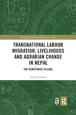 Transnational Labour Migration, Livelihoods and Agrarian Change in Nepal: The Remittance Village by Ramesh Sunam