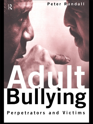 Adult Bullying: Perpetrators and Victims by Peter Randall