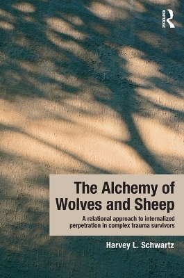 The The Alchemy of Wolves and Sheep: A Relational Approach to Internalized Perpetration in Complex Trauma Survivors by Harvey L. Schwartz