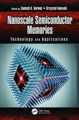 Nanoscale Semiconductor Memories: Technology and Applications by Santosh K. Kurinec