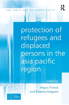 Protection of Refugees and Displaced Persons in the Asia Pacific Region by Angus Francis