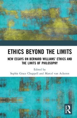 Ethics Beyond the Limits: New Essays on Bernard Williams’ Ethics and the Limits of Philosophy by Sophie Grace Chappell