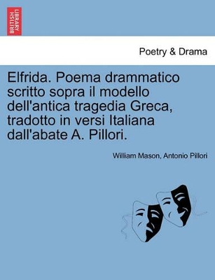 Elfrida. Poema Drammatico Scritto Sopra Il Modello Dell'antica Tragedia Greca, Tradotto in Versi Italiana Dall'abate A. Pillori. book