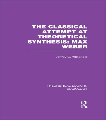 Classical Attempt at Theoretical Synthesis: Max Weber by Jeffrey Alexander