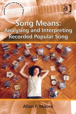 Song Means: Analysing and Interpreting Recorded Popular Song by Allan F. Moore