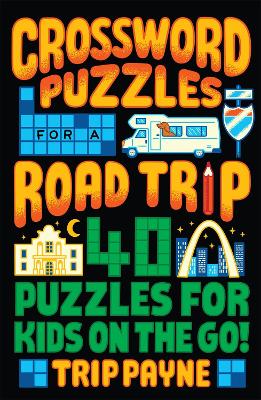 Crossword Puzzles for a Road Trip: 40 Puzzles for Kids on the Go! book