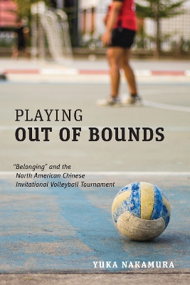 Playing Out of Bounds: “Belonging” and the North American Chinese Invitational Volleyball Tournament book