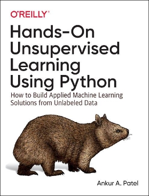 Hands-On Unsupervised Learning Using Python: How to Build Applied Machine Learning Solutions from Unlabeled Data book