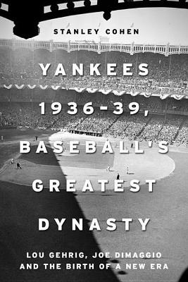 Yankees 1936–39, Baseball's Greatest Dynasty: Lou Gehrig, Joe DiMaggio and the Birth of a New Era book