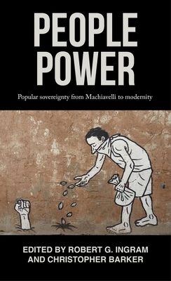 People Power: Popular Sovereignty from Machiavelli to Modernity book