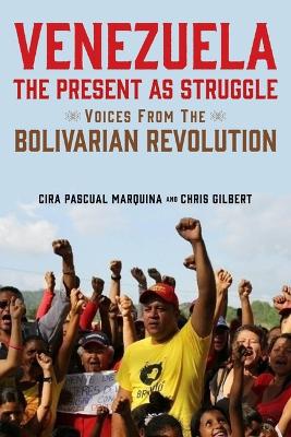 Venezuela, the Present as Struggle: Voices from the Bolivarian Revolution by Cira Pascual Marquina
