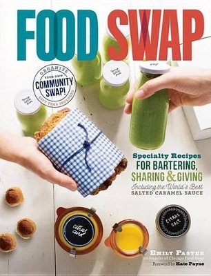 Food Swap: Specialty Recipes for Bartering, Sharing & Giving Including the World's Best Salted Caramel Sauce book