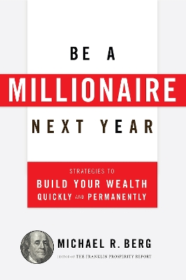 Be A Millionaire Next Year: Strategies to Build Your Wealth Quickly and Permanently book