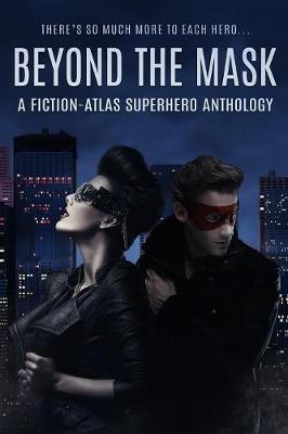 Beyond The Mask: A Fiction-Atlas Superhero Anthology book