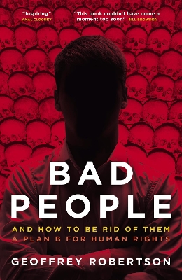 Bad People: And How to Be Rid of Them: A Plan B for Human Rights by Geoffrey Robertson