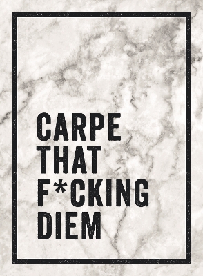 Carpe That F*cking Diem: Quotes and Mottos for Making the Most of Life by Summersdale Publishers
