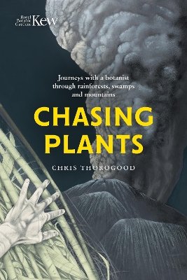 Chasing Plants: Journeys with a Botanist Through Rainforests, Swamps and Mountains by Chris Thorogood