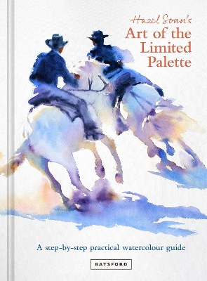 Hazel Soan's Art of the Limited Palette: a step-by-step practical watercolour guide book