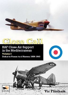 Close Call: RAF Close Air Support in the Mediterranean Volume I defeat in France to el Hamma 1939-1945 book