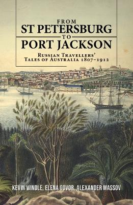 From St Petersburg to Port Jackson: Russian Travellers' Tales of Australia 1807-1912 book