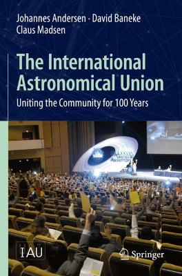 The International Astronomical Union: Uniting the Community for 100 Years book