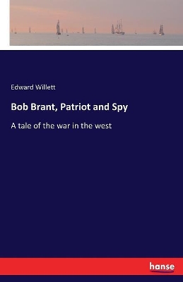 Bob Brant, Patriot and Spy: A tale of the war in the west by Edward Willett