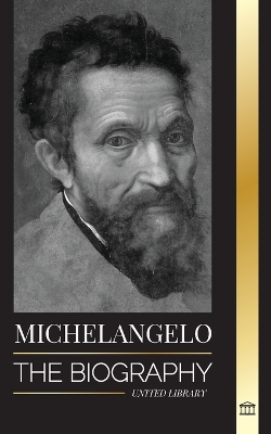Michelangelo: The Biography of the Architect and Poet of the High Renaissance; A Genius on the Pope's Sistine Chapel's Ceiling and the Vatican book