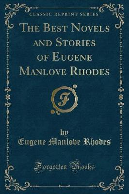 The Best Novels and Stories of Eugene Manlove Rhodes (Classic Reprint) by Eugene Manlove Rhodes
