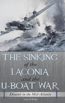 The Sinking of the Laconia and the U-Boat War by James P. Duffy