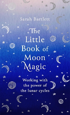 The Little Book of Moon Magic: Working with the power of the lunar cycles book