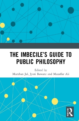 The Imbecile’s Guide to Public Philosophy by Murzban Jal