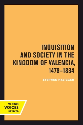 Inquisition and Society in the Kingdom of Valencia, 1478-1834 by Stephen Haliczer