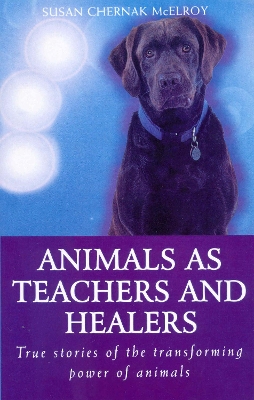 Animals As Healers And Teachers: True stories of the transforming power of animals book