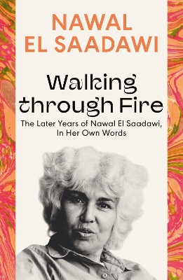 Walking through Fire: The Later Years of Nawal El Saadawi, In Her Own Words book