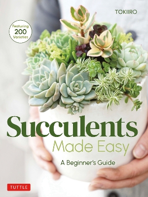 Succulents Made Easy: A Beginner's Guide (Featuring 200 Varieties) book