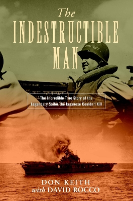 The Indestructible Man: The Incredible True Story of the Legendary Sailor the Japanese Couldn't Kill book