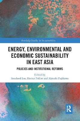 Energy, Environmental and Economic Sustainability in East Asia: Policies and Institutional Reforms by Soo-Cheol Lee
