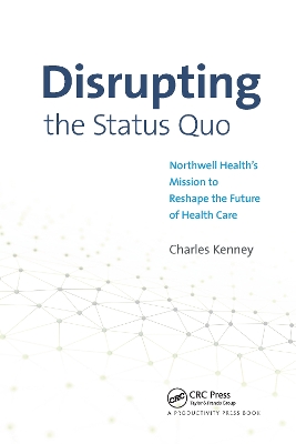 Disrupting the Status Quo: Northwell Health's Mission to Reshape the Future of Health Care by Charles Kenney