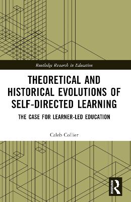 Theoretical and Historical Evolutions of Self-Directed Learning: The Case for Learner-Led Education by Caleb Collier